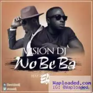 Vision DJ - Wo Be Ba ft. E.L (Prod. by GuiltyBeatz)